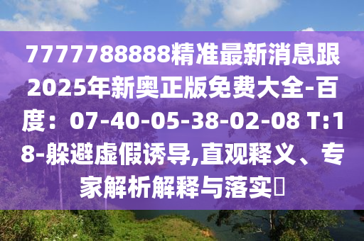 7777788888精準(zhǔn)最新消息跟2025年新奧正版免費大全-百度：07-40-05-38-02-08 T:18-躲避虛假誘導(dǎo),直觀釋義、專家解析解釋與落實?東莞市世佑電子有限公司