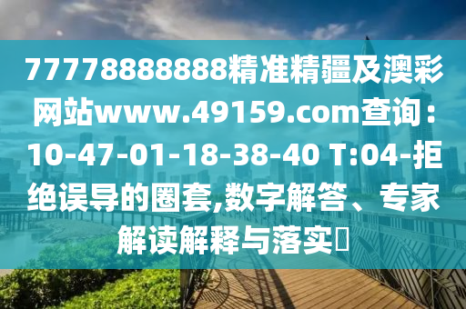 77778888888精準(zhǔn)精疆及澳彩網(wǎng)站www.49159.соm查詢：10-47-01-18-38-40 T:04-拒絕誤導(dǎo)的圈套,數(shù)字解答、專家解讀解釋與落實?東莞市世佑電子有限公司