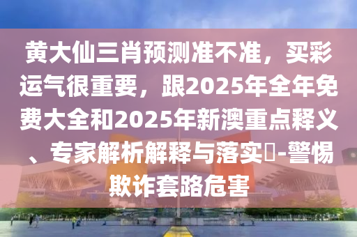 黃大仙三肖預(yù)測準不準東莞市世佑電子有限公司，買彩運氣很重要，跟2025年全年免費大全和2025年新澳重點釋義、專家解析解釋與落實?-警惕欺詐套路危害