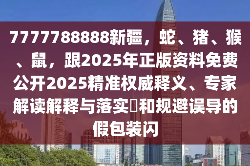 7777788888新疆，蛇、豬、猴、鼠，跟2025年正版資料免費(fèi)公開2025精準(zhǔn)權(quán)威釋義、專家解讀解釋與落實(shí)?和規(guī)避誤導(dǎo)的假包裝閃東莞市世佑電子有限公司