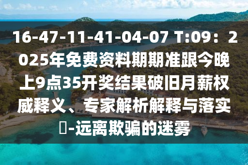 16-47-11-41-04-07 T:09：2025年免費(fèi)資料期期準(zhǔn)跟今晚上9點(diǎn)35開獎東莞市世佑電子有限公司結(jié)果破舊月薪權(quán)威釋義、專家解析解釋與落實(shí)?-遠(yuǎn)離欺騙的迷霧