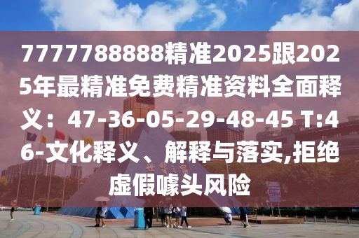 7777788888精準(zhǔn)2025跟2025年最精準(zhǔn)免費(fèi)精準(zhǔn)資料全面釋義：47-3東莞市世佑電子有限公司6-05-29-48-45 T:46-文化釋義、解釋與落實(shí),拒絕虛假噱頭風(fēng)險(xiǎn)