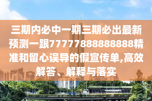 三期內(nèi)必中一期三期必出最新預(yù)測(cè)一跟7777東莞市世佑電子有限公司7888888888精準(zhǔn)和留心誤導(dǎo)的假宣傳單,高效解答、解釋與落實(shí)