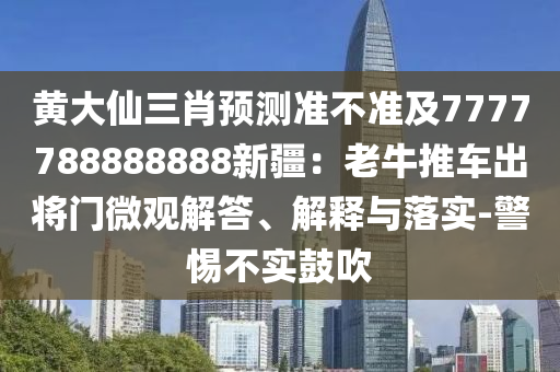 黃大仙三肖預(yù)測(cè)準(zhǔn)不準(zhǔn)及7777788888888新疆：老牛推車出將門微觀解答、解釋與落實(shí)-警惕不東莞市世佑電子有限公司實(shí)鼓吹