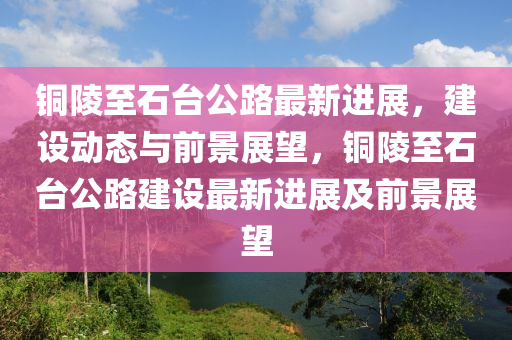銅陵至石臺(tái)公路最新進(jìn)展，建設(shè)東莞市世佑電子有限公司動(dòng)態(tài)與前景展望，銅陵至石臺(tái)公路建設(shè)最新進(jìn)展及前景展望