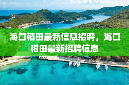 海口稻田最新信息招聘，海口稻田最新招聘信息東莞市世佑電子有限公司