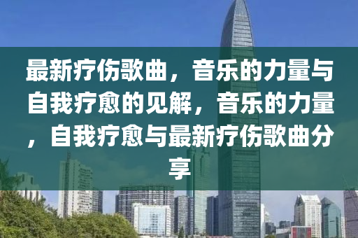 最新療傷歌曲，音樂的力量與自我療愈的見解，音樂的力量，自我療愈與最東莞市世佑電子有限公司新療傷歌曲分享