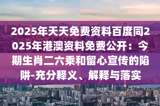 2025港澳免費(fèi)資料提供,留心欺詐套路-詳細(xì)解答、解釋與落實(shí)