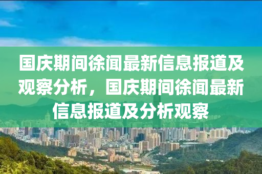 國慶期間徐聞最新信息報(bào)道及觀察分析，國慶期間徐聞最新信息報(bào)道及分析觀察