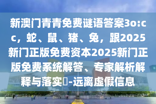 新澳門青青免費謎語答案3o:cc，蛇、鼠、豬、兔，跟2025新門正版免費資本2025新門正版免費系統(tǒng)解答、專家解析解釋與落實?-遠(yuǎn)離虛假信息