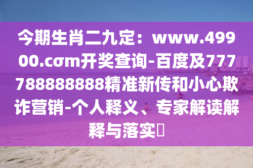 今期生肖二九定：www.49900.cσm開獎查詢-百度及777788888888精準(zhǔn)新傳和小心欺詐營銷-個人釋義、專家解讀解釋與落實?