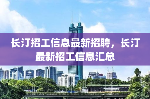 長汀招工信息最新招聘，長汀最新招工信息匯總